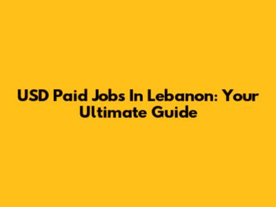 USD Paid Jobs In Lebanon: Your Ultimate Guide