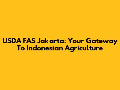 USDA FAS Jakarta: Your Gateway To Indonesian Agriculture
