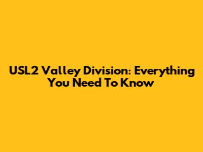 USL2 Valley Division: Everything You Need To Know