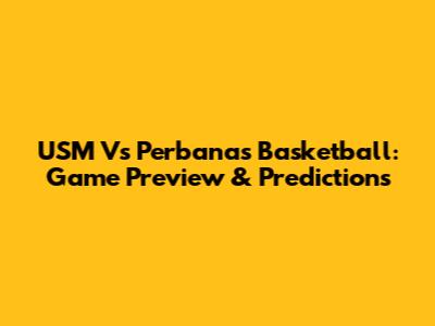USM Vs Perbanas Basketball: Game Preview & Predictions