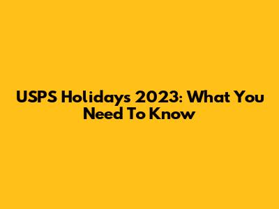 USPS Holidays 2023: What You Need To Know