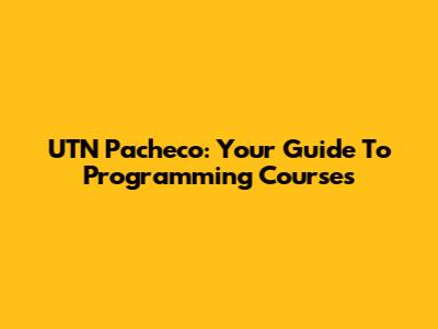 UTN Pacheco: Your Guide To Programming Courses