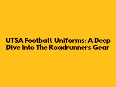 UTSA Football Uniforms: A Deep Dive Into The Roadrunners' Gear