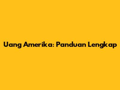 Uang Amerika: Panduan Lengkap