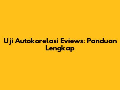 Uji Autokorelasi Eviews: Panduan Lengkap