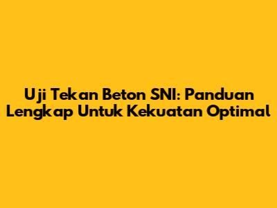 Uji Tekan Beton SNI: Panduan Lengkap Untuk Kekuatan Optimal