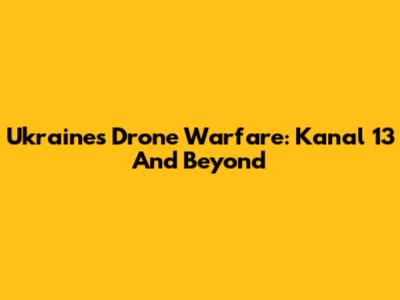Ukraine's Drone Warfare: Kanal 13 And Beyond