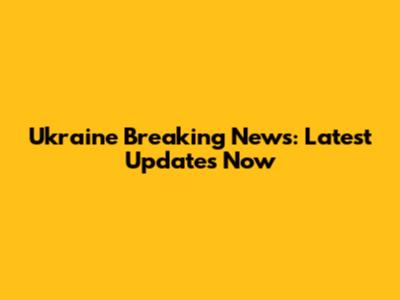 Ukraine Breaking News: Latest Updates Now