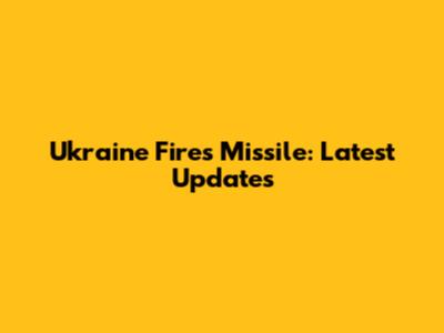Ukraine Fires Missile: Latest Updates
