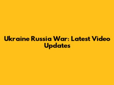 Ukraine Russia War: Latest Video Updates