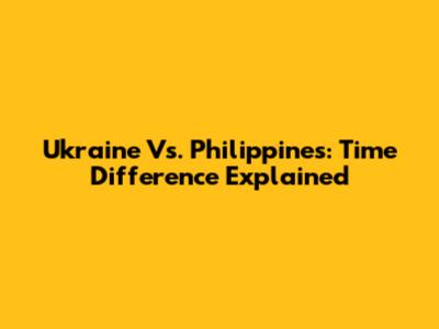 Ukraine Vs. Philippines: Time Difference Explained