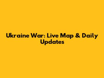 Ukraine War: Live Map & Daily Updates