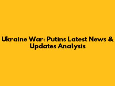 Ukraine War: Putin's Latest News & Updates Analysis