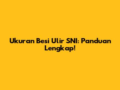 Ukuran Besi Ulir SNI: Panduan Lengkap!