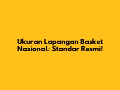 Ukuran Lapangan Basket Nasional: Standar Resmi!