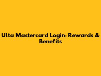 Ulta Mastercard Login: Rewards & Benefits