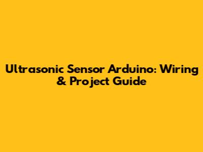 Ultrasonic Sensor Arduino: Wiring & Project Guide
