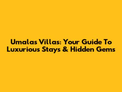 Umalas Villas: Your Guide To Luxurious Stays & Hidden Gems