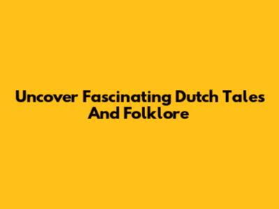 Uncover Fascinating Dutch Tales And Folklore