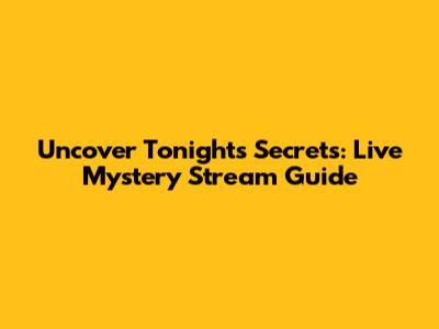 Uncover Tonight's Secrets: Live Mystery Stream Guide