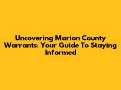 Uncovering Marion County Warrants: Your Guide To Staying Informed