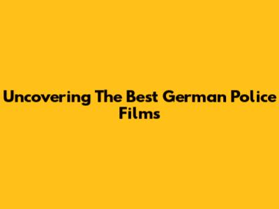 Uncovering The Best German Police Films