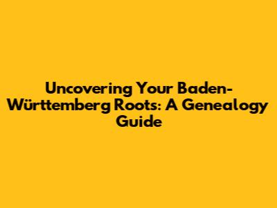 Uncovering Your Baden-Württemberg Roots: A Genealogy Guide