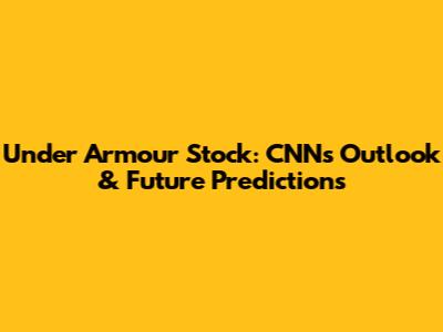 Under Armour Stock: CNN's Outlook & Future Predictions