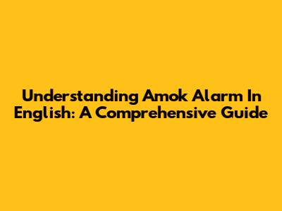 Understanding 'Amok Alarm' In English: A Comprehensive Guide