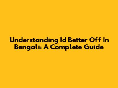 Understanding 'I'd Better Off' In Bengali: A Complete Guide