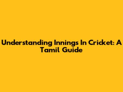Understanding 'Innings' In Cricket: A Tamil Guide