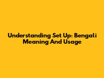 Understanding 'Set Up': Bengali Meaning And Usage