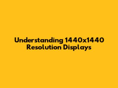 Understanding 1440x1440 Resolution Displays