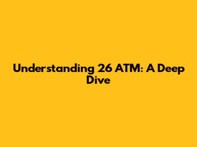 Understanding 26 ATM: A Deep Dive