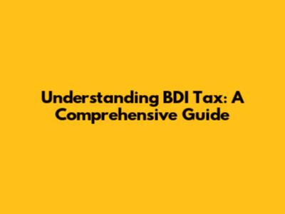 Understanding BDI Tax: A Comprehensive Guide