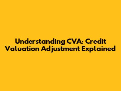 Understanding CVA: Credit Valuation Adjustment Explained
