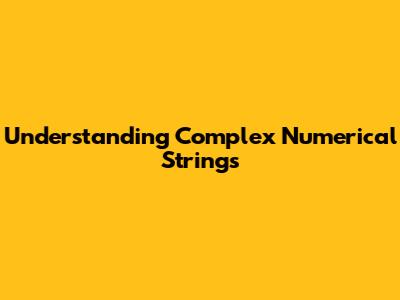 Understanding Complex Numerical Strings
