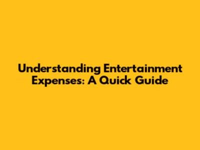 Understanding Entertainment Expenses: A Quick Guide