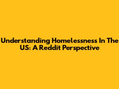 Understanding Homelessness In The US: A Reddit Perspective