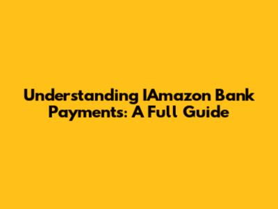 Understanding IAmazon Bank Payments: A Full Guide