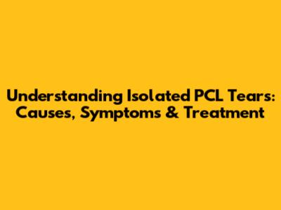 Understanding Isolated PCL Tears: Causes, Symptoms & Treatment