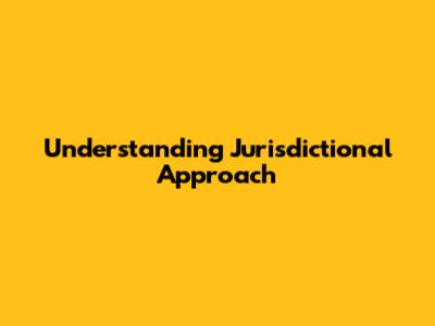 Understanding Jurisdictional Approach
