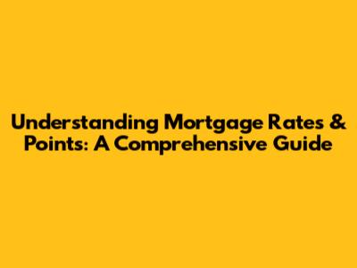 Understanding Mortgage Rates & Points: A Comprehensive Guide