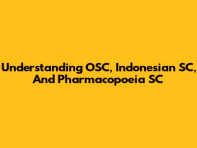 Understanding OSC, Indonesian SC, And Pharmacopoeia SC
