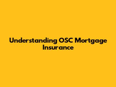 Understanding OSC Mortgage Insurance