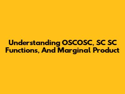 Understanding OSCOSC, SC SC Functions, And Marginal Product