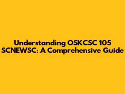 Understanding OSKCSC 105 SCNEWSC: A Comprehensive Guide