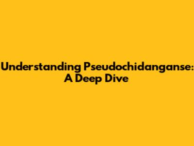 Understanding Pseudochidanganse: A Deep Dive
