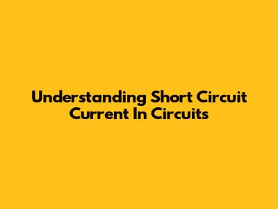Understanding Short Circuit Current In Circuits