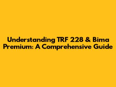 Understanding TRF 228 & Bima Premium: A Comprehensive Guide